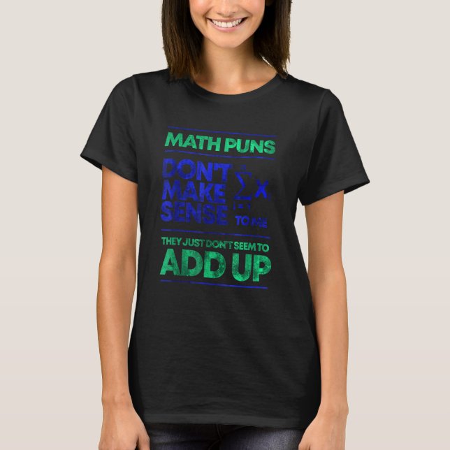 Math Puns Dont Make Sense To Me 1 T-Shirt (Front)