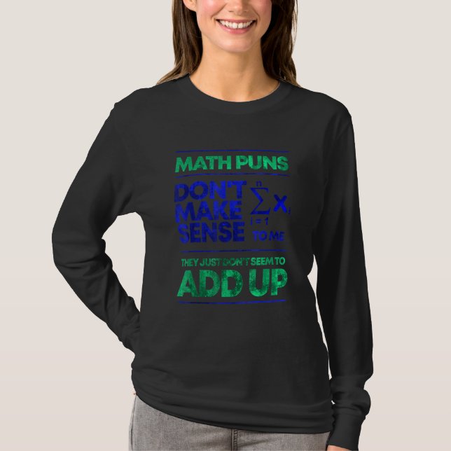 Math Puns Dont Make Sense To Me 1 T-Shirt (Front)