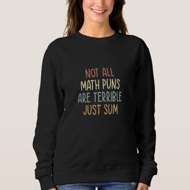 Math Quotes Not All Math Puns Are Terrible Just Su Sweatshirt (Front)