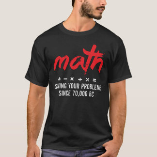 Math Solving Problems Since 70,000 BC T-Shirt