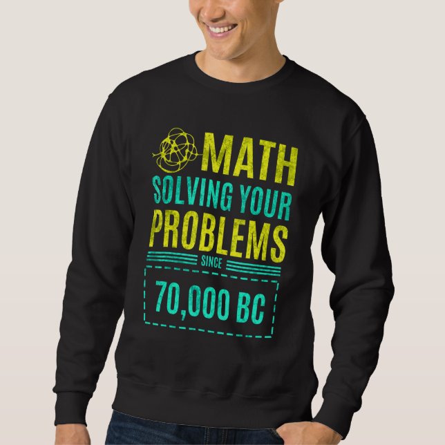 Math Solving Your Problems Since Bc 1 Sweatshirt (Front)