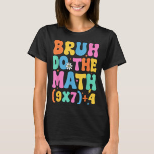 Math Teacher 67 Meme Funny Mathematics Bruh Do The T-Shirt