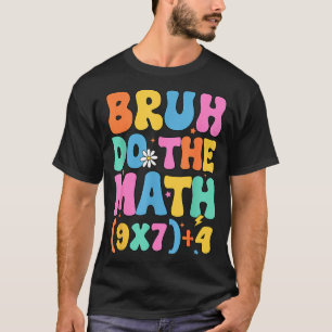 Math Teacher 67 Meme Funny Mathematics Bruh Do The T-Shirt