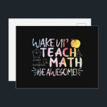 Math Teacher Appreciation - Be Awesome Postcard<br><div class="desc">Wake Up,  Teach Math,  Be a Awesome quote. Mathematics,  love numbers,  formula art for mathematician instructor or teacher appreciation. Multicolor math nerd typography art. > Cute for college engineer,  lab data geek computer programmer,  or math professor appreciation.  > Personalise it! Add custom name,  photo,  or text.</div>
