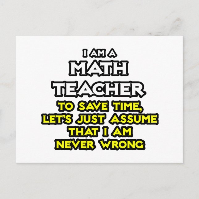 Math Teacher...Assume I Am Never Wrong Postcard (Front)