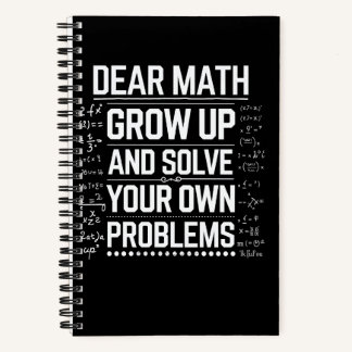 Math Teacher Dear Math Grow Up And Solve Your Own Notebook