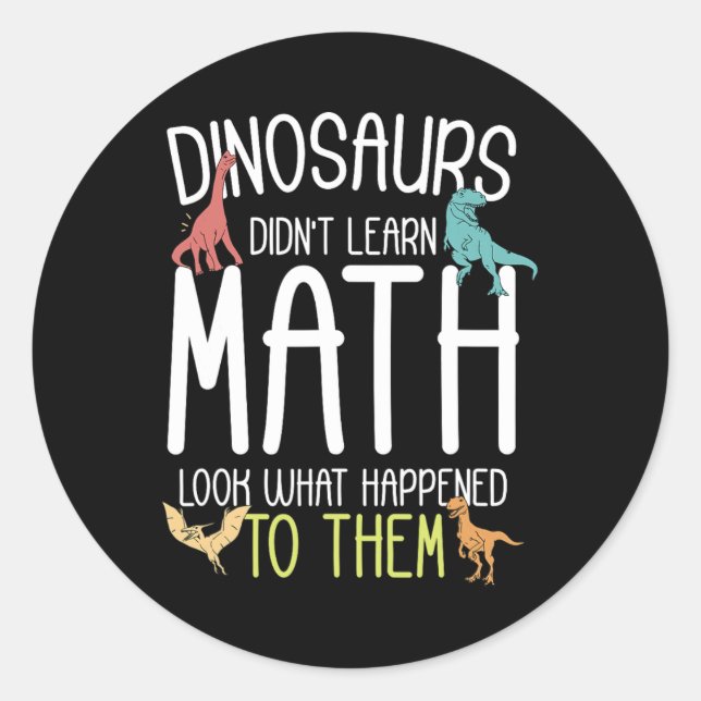 Math Teacher Dinosaurs Didn't Learn Math Funny Mat Classic Round Sticker (Front)