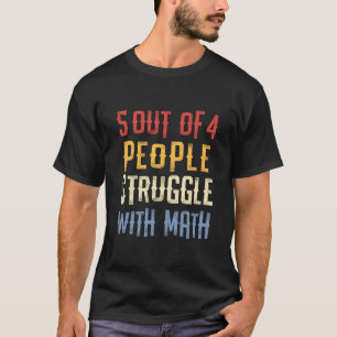 Math Teacher Geek Gift 5 Out Of 4 People Struggle T-Shirt