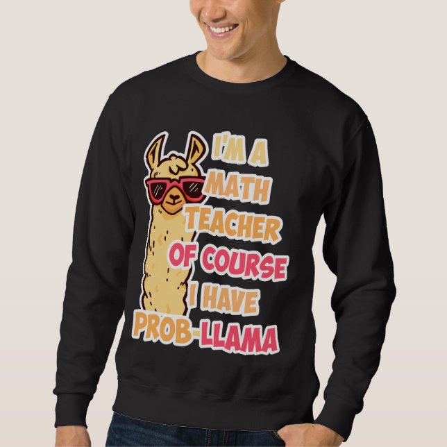 Math Teacher  I M A Math Teacher Of Course I Have  Sweatshirt (Front)