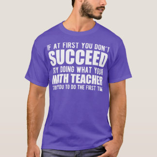 Math Teacher  If you dont succeed try doing what y T-Shirt
