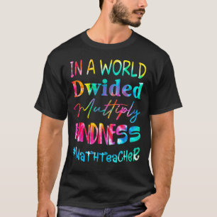 Math Teacher In A World Divided Multiply Kindness T-Shirt