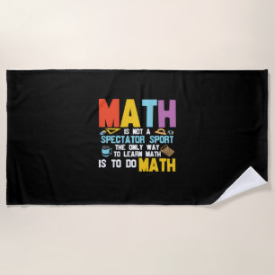 Math Teacher Math Is Not A Spectator Sport Beach Towel
