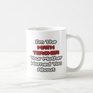 Math Teacher...Mother Warned You About Coffee Mug