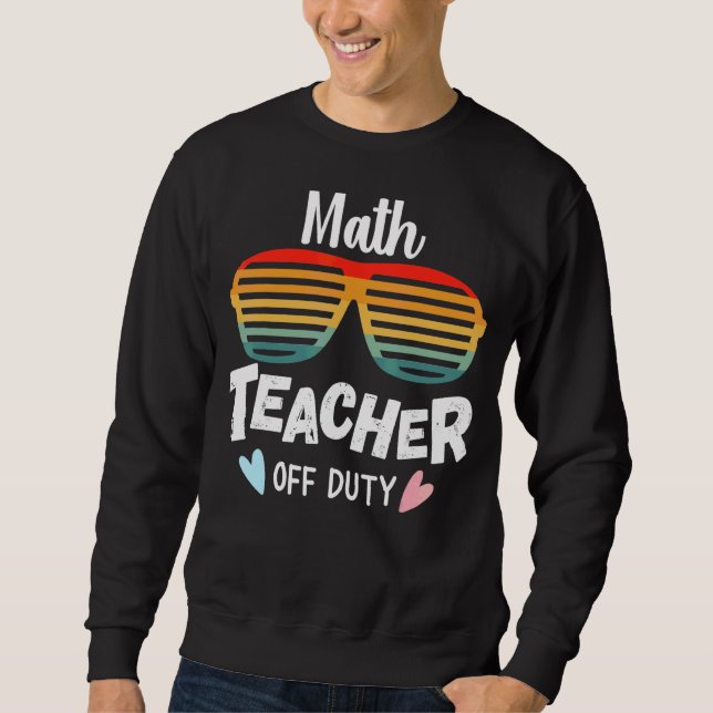 Math Teacher Off Duty 2022 Spring Holiday Summer B Sweatshirt (Front)