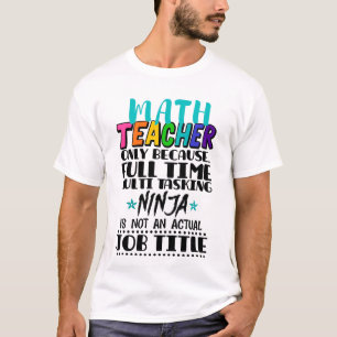Math Teacher Only Because Full Time Multi Tasking  T-Shirt