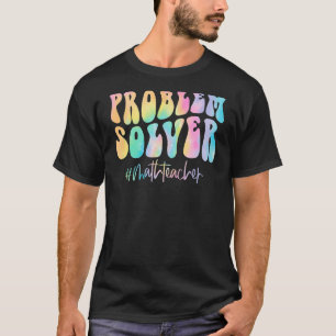 Math Teacher Problem Solver Math Teacher Back To S T-Shirt