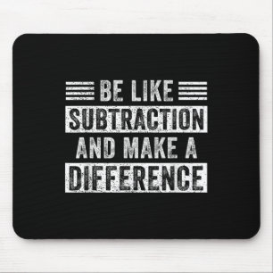 Math Teacher Quotes Be Like Subtraction Make A Dif Mouse Mat