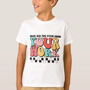 Math Teacher Shirt Bruh Did You Even Show Your Wor