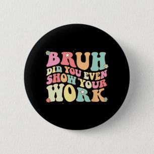 Math Teacher Shirt Bruh Did You Even Show Your Wor 6 Cm Round Badge