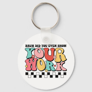 Math Teacher Shirt Bruh Did You Even Show Your Wor Key Ring