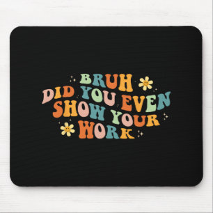 Math Teacher Shirt Bruh Did You Even Show Your Wor Mouse Mat