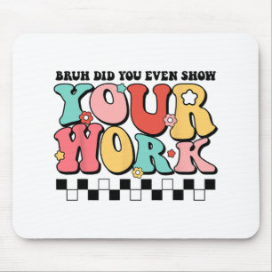 Math Teacher Shirt Bruh Did You Even Show Your Wor Mouse Mat