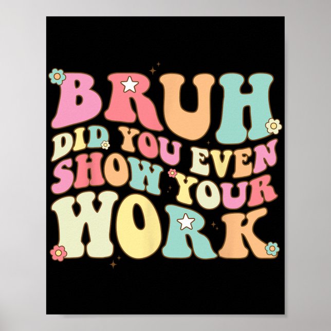 Math Teacher Shirt Bruh Did You Even Show Your Wor Poster (Front)