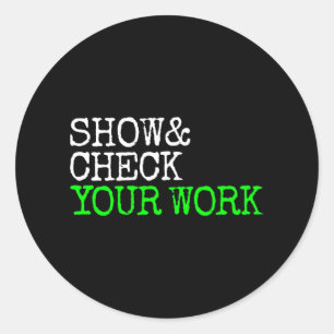 Math Teacher Show Check Your Work Test Day Shirt T Classic Round Sticker