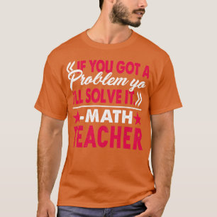 Math Teacher Solves Problem Yo T-Shirt