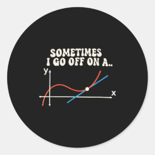 Math Teacher Sometimes I Go Off On A Tangent Classic Round Sticker