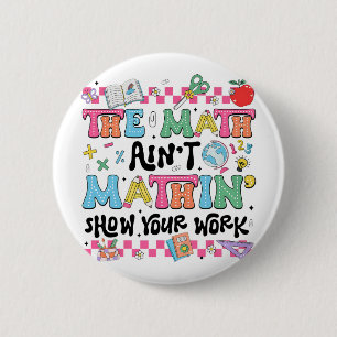Math Teacher The Math Ain't Mathin Show Your Work 6 Cm Round Badge