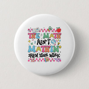 Math Teacher The Math Ain't Mathin Show Your Work 6 Cm Round Badge