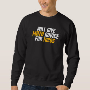 Math Teacher Will Give Math Advice For Tacos Sweatshirt