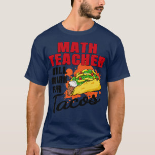 Math Teacher Will Work For Tacos  T-Shirt