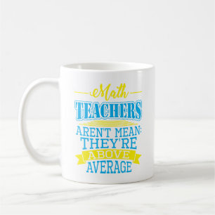 Math Teachers are not mean, they're above average! Coffee Mug