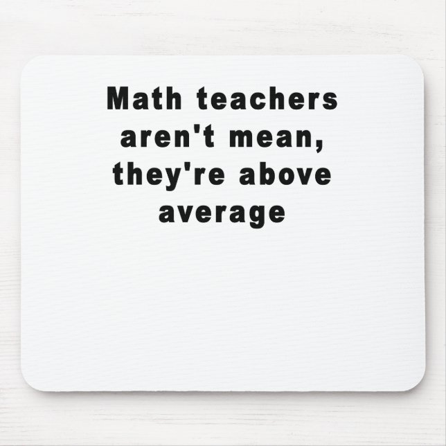 Math teachers aren't mean, they're above average T Mouse Mat (Front)