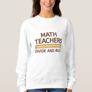 Math Teachers Divide And Rule Sweatshirt