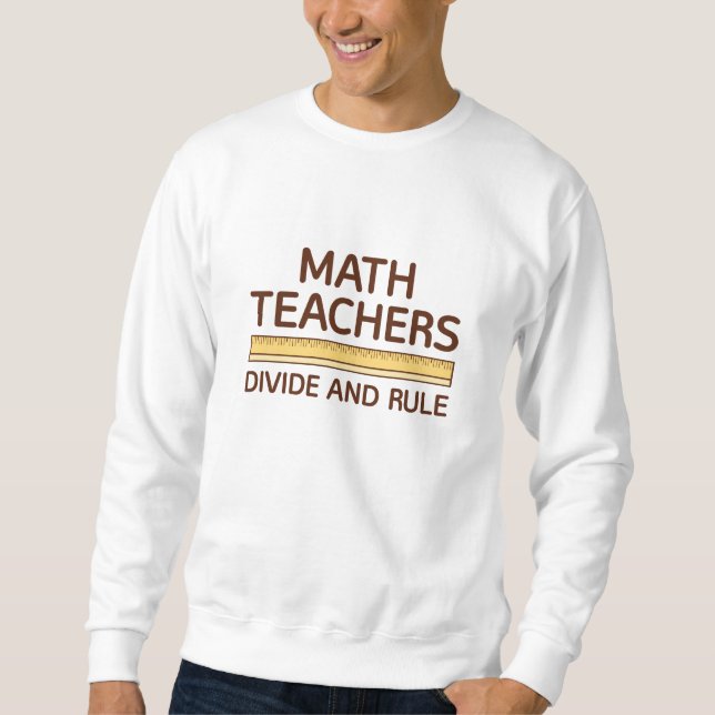 Math Teachers Divide And Rule Sweatshirt (Front)