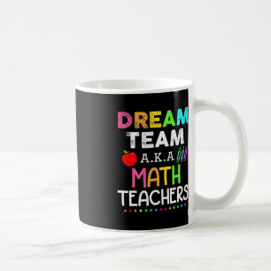 Math Teachers Dream Team Aka Math Teachers Back To Coffee Mug