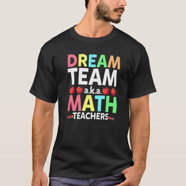 Math Teachers Dream Team Aka Math Teachers Back To T-Shirt (Front)