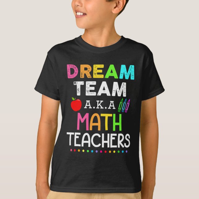 Math Teachers Dream Team Aka Math Teachers Back To T-Shirt (Front)