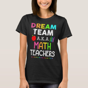 Math Teachers Dream Team Aka Math Teachers Back To T-Shirt