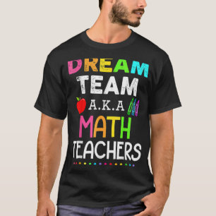 Math Teachers Dream Team Aka Math Teachers Back To T-Shirt