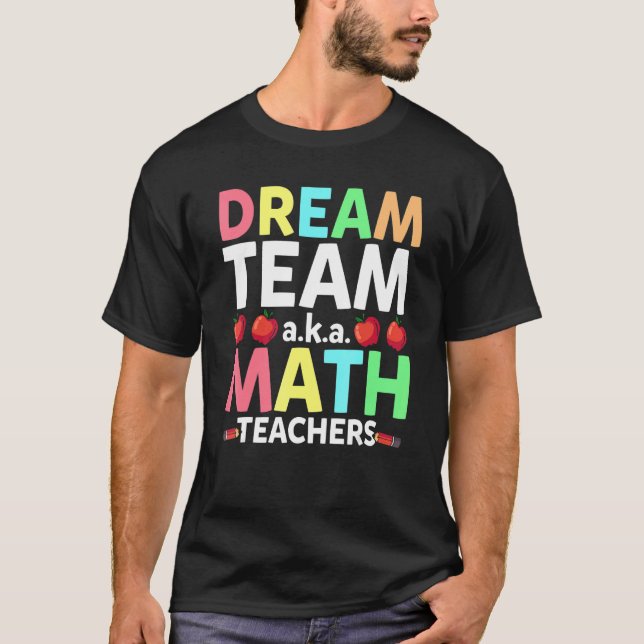 Math Teachers Dream Team Aka Math Teachers Back To T-Shirt (Front)