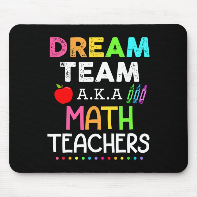 Math Teachers Dream Team Aka Math Teachers Ck To S Mouse Mat (Front)