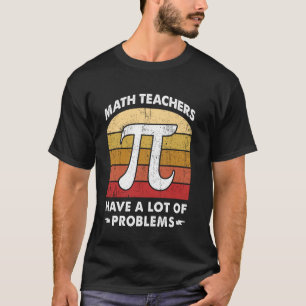 Math Teachers Have a lot of Problems Funny Mathema T-Shirt