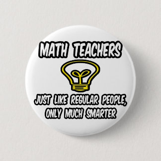 Math Teachers...Like Regular People, Only Smarter 6 Cm Round Badge