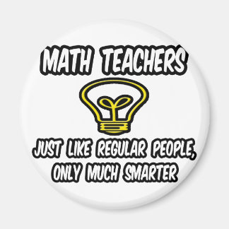 Math Teachers...Like Regular People, Only Smarter Magnet