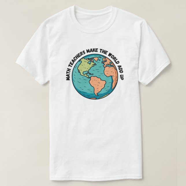 Math Teachers Make the World Add Up - Math Teacher T-Shirt (Design Front)