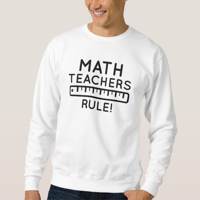 Math Teachers Rule Sweatshirt (Front)